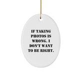 Funny Taking Photos Gifts for Friends and Family - Oval Ornament with 'If Taking Photos Is Wrong. I Don't Want To Be Right.' Quote - Christmas Unique Gifts from Friends - Image 1